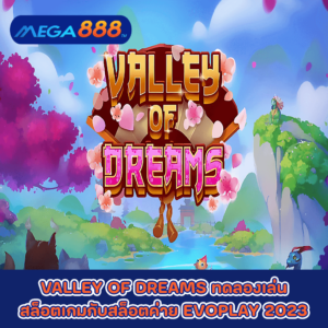 VALLEY OF DREAMS ทดลองเล่นสล็อตเกมกับสล็อตค่าย EVOPLAY 2023