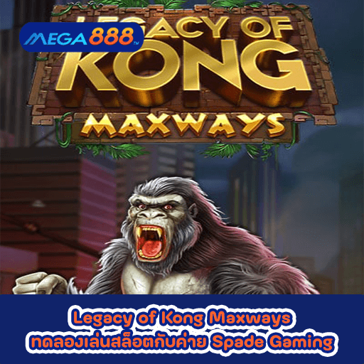 Legacy of Kong Maxways ทดลองเล่นสล็อตกับค่าย Spade Gaming